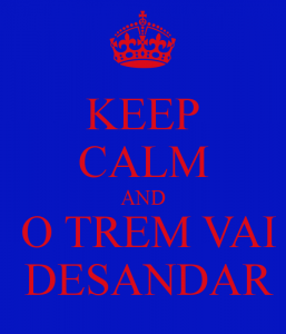 Keep Calm and o trem vai desandar